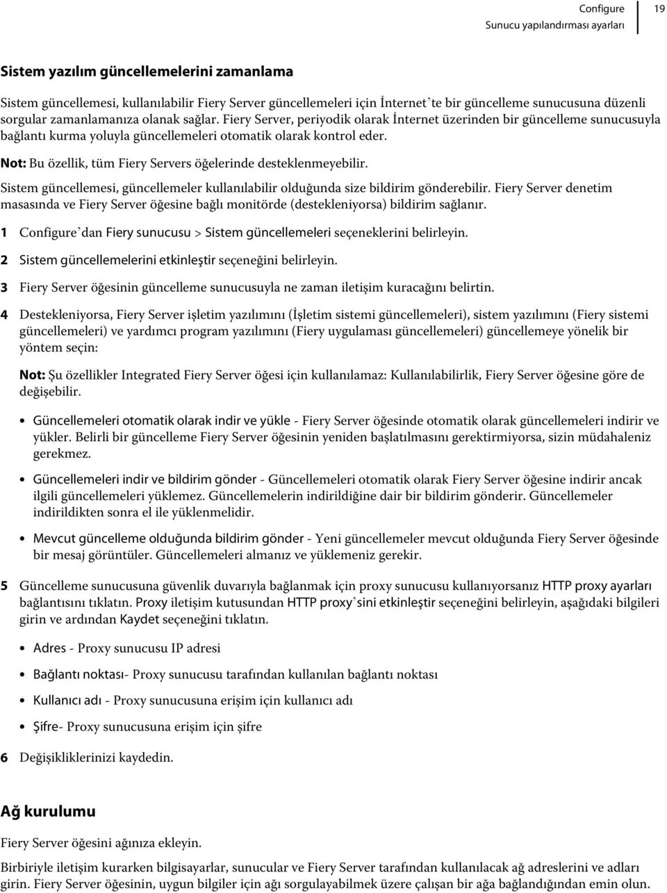 Not: Bu özellik, tüm Fiery Servers öğelerinde desteklenmeyebilir. Sistem güncellemesi, güncellemeler kullanılabilir olduğunda size bildirim gönderebilir.