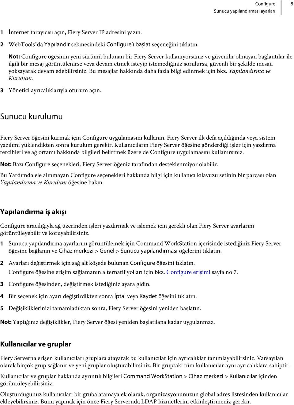 güvenli bir şekilde mesajı yoksayarak devam edebilirsiniz. Bu mesajlar hakkında daha fazla bilgi edinmek için bkz. Yapılandırma ve Kurulum. 3 Yönetici ayrıcalıklarıyla oturum açın.