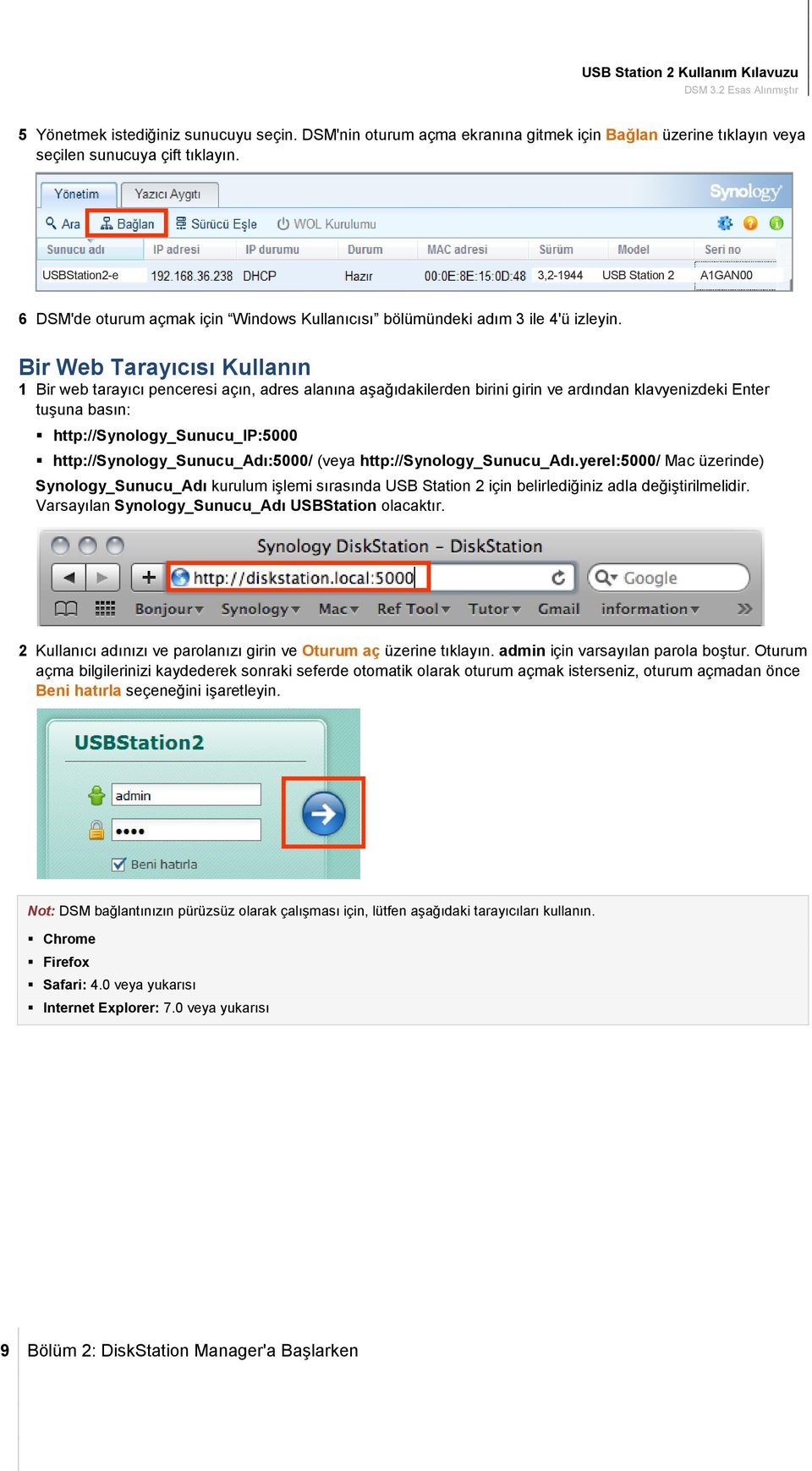 Bir Web Tarayıcısı Kullanın 1 Bir web tarayıcı penceresi açın, adres alanına aşağıdakilerden birini girin ve ardından klavyenizdeki Enter tuşuna basın: http://synology_sunucu_ip:5000