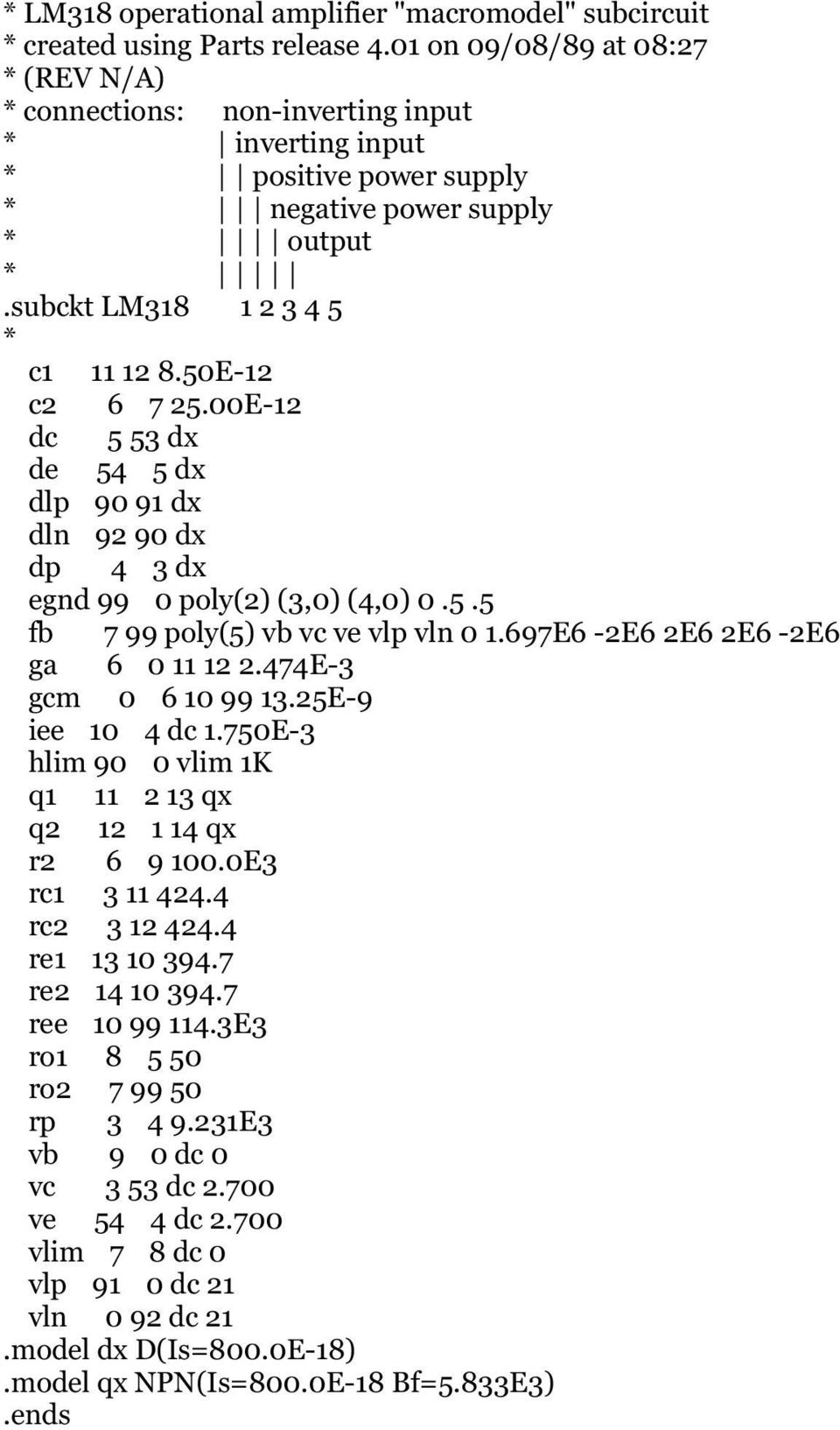 subckt LM318 1 2 3 4 5 c1 11 12 8.50E-12 c2 6 7 25.00E-12 fb 7 99 poly(5) vb vc ve vlp vln 0 1.697E6-2E6 2E6 2E6-2E6 ga 6 0 11 12 2.474E-3 gcm 0 6 10 99 13.