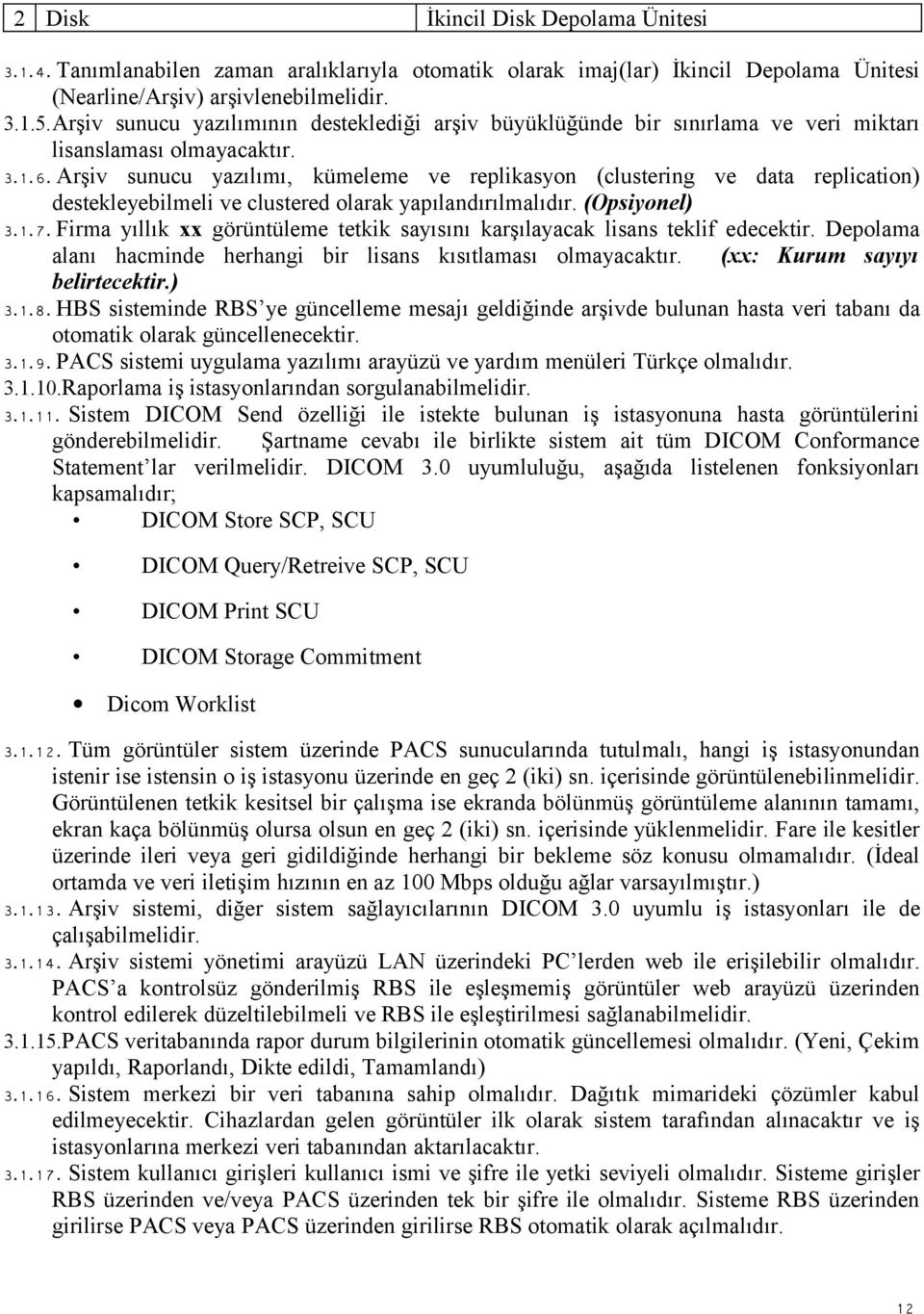 Arşiv sunucu yazılımı, kümeleme ve replikasyon (clustering ve data replication) destekleyebilmeli ve clustered olarak yapılandırılmalıdır. (Opsiyonel) 3.1.7.