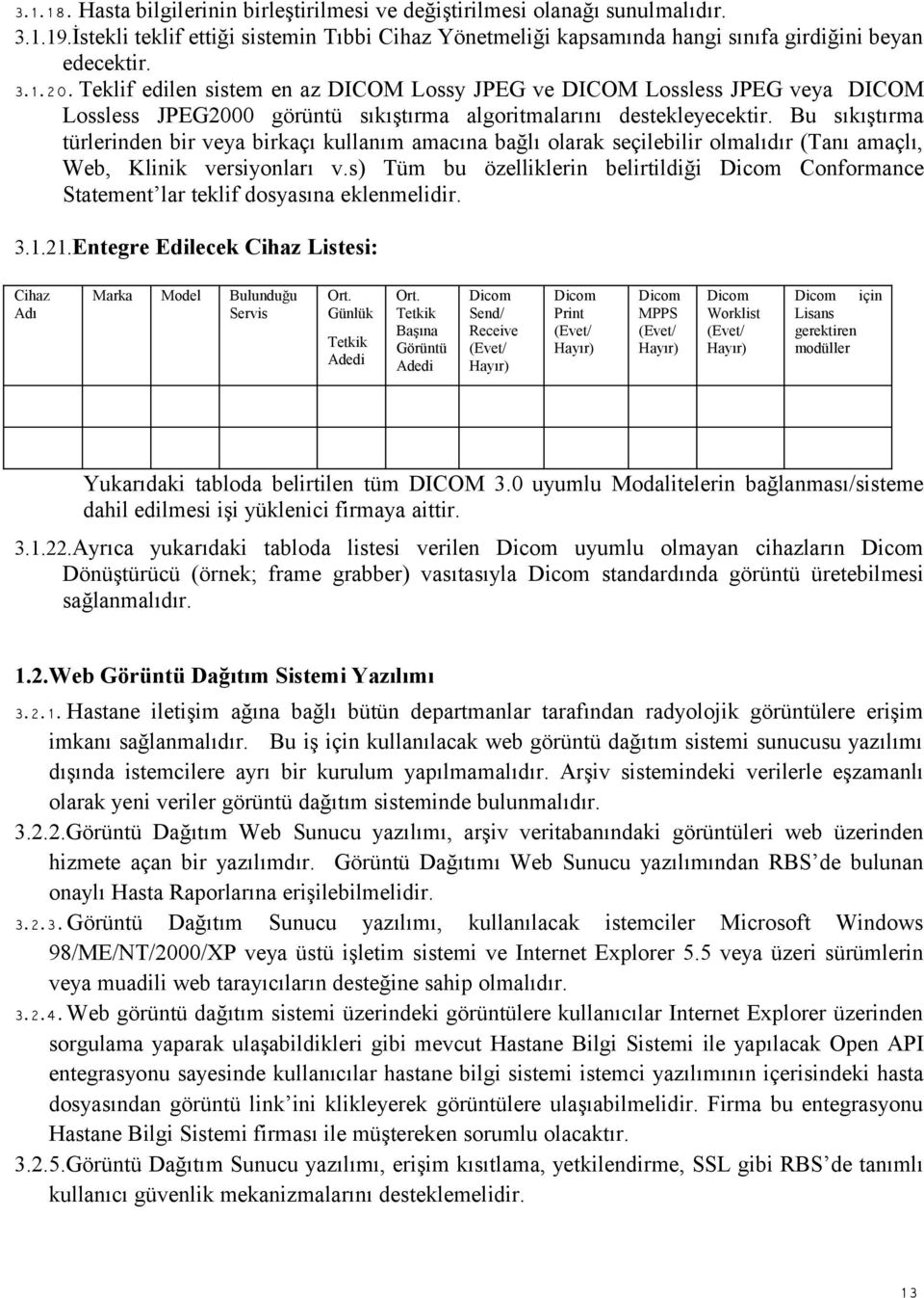 Bu sıkıştırma türlerinden bir veya birkaçı kullanım amacına bağlı olarak seçilebilir olmalıdır (Tanı amaçlı, Web, Klinik versiyonları v.