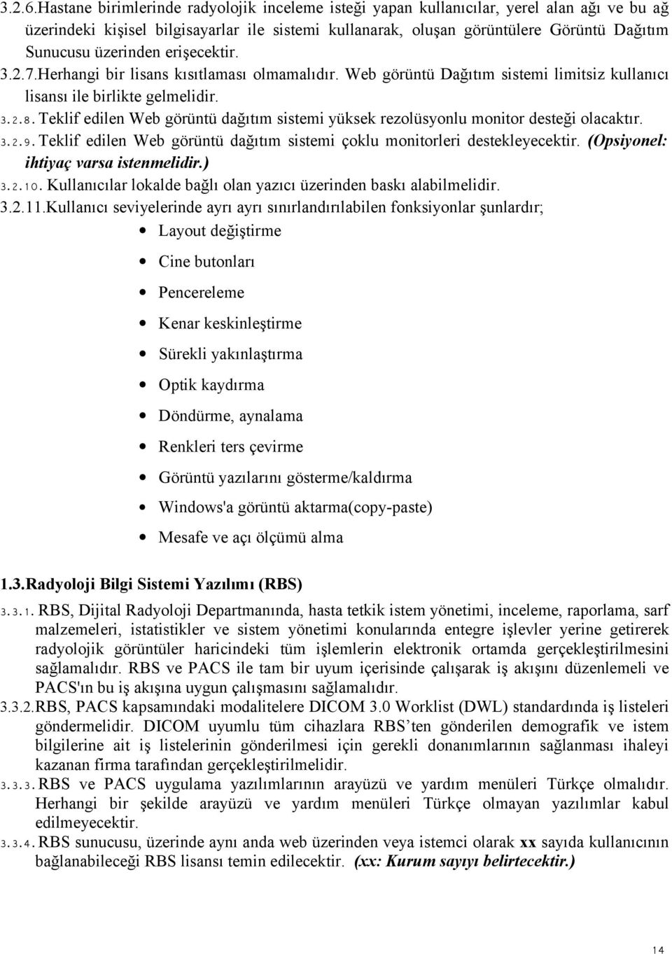 üzerinden erişecektir. 3.2.7.Herhangi bir lisans kısıtlaması olmamalıdır. Web görüntü Dağıtım sistemi limitsiz kullanıcı lisansı ile birlikte gelmelidir. 3.2.8.