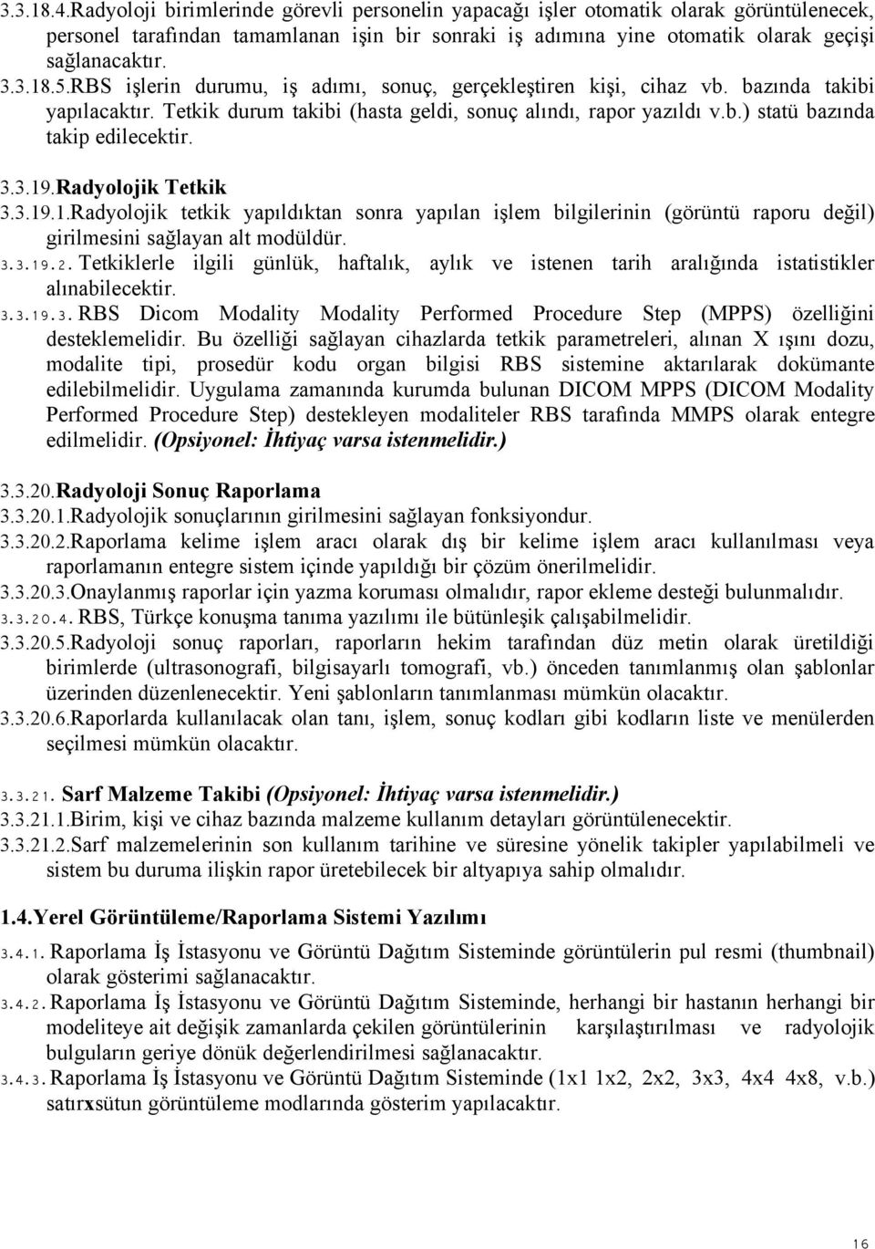 3.3.19.Radyolojik Tetkik 3.3.19.1.Radyolojik tetkik yapıldıktan sonra yapılan işlem bilgilerinin (görüntü raporu değil) girilmesini sağlayan alt modüldür. 3.3.19.2.