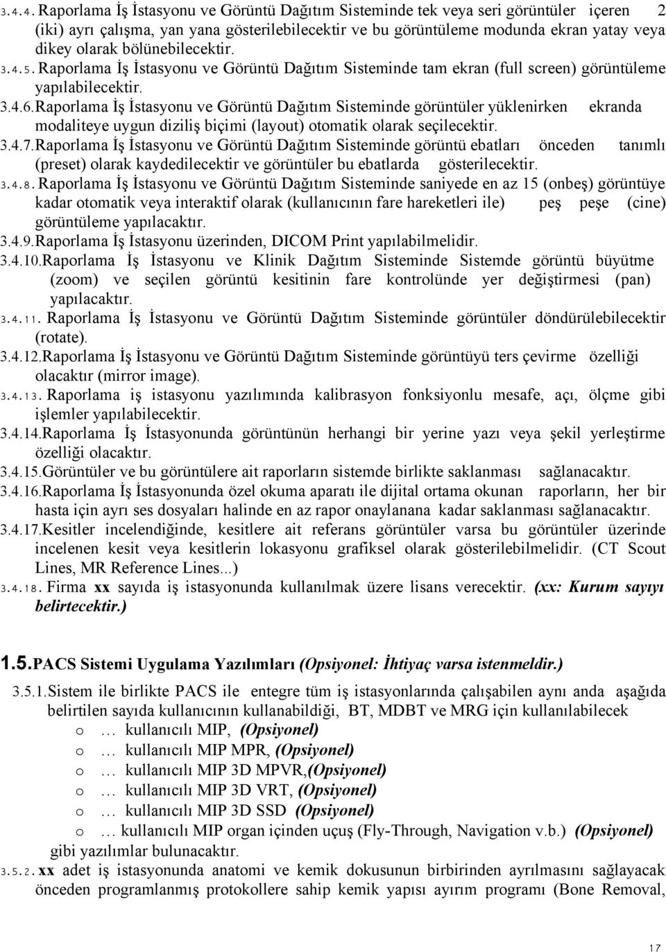 Raporlama İş İstasyonu ve Görüntü Dağıtım Sisteminde görüntüler yüklenirken ekranda modaliteye uygun diziliş biçimi (layout) otomatik olarak seçilecektir. 3.4.7.