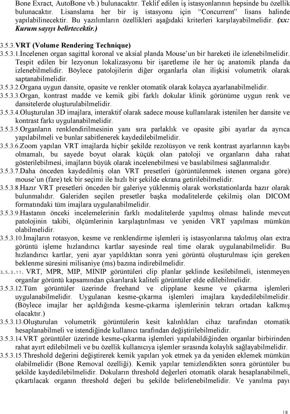 İncelenen organ sagittal koronal ve aksial planda Mouse un bir hareketi ile izlenebilmelidir. Tespit edilen bir lezyonun lokalizasyonu bir işaretleme ile her üç anatomik planda da izlenebilmelidir.