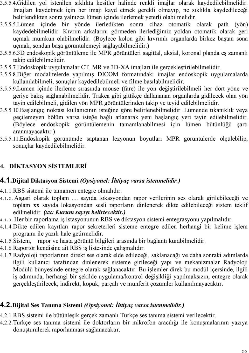 5.5.Lümen içinde bir yönde ilerledikten sonra cihaz otomatik olarak path (yön) kaydedebilmelidir. Kıvrım arkalarını görmeden ilerlediğimiz yoldan otomatik olarak geri uçmak mümkün olabilmelidir.