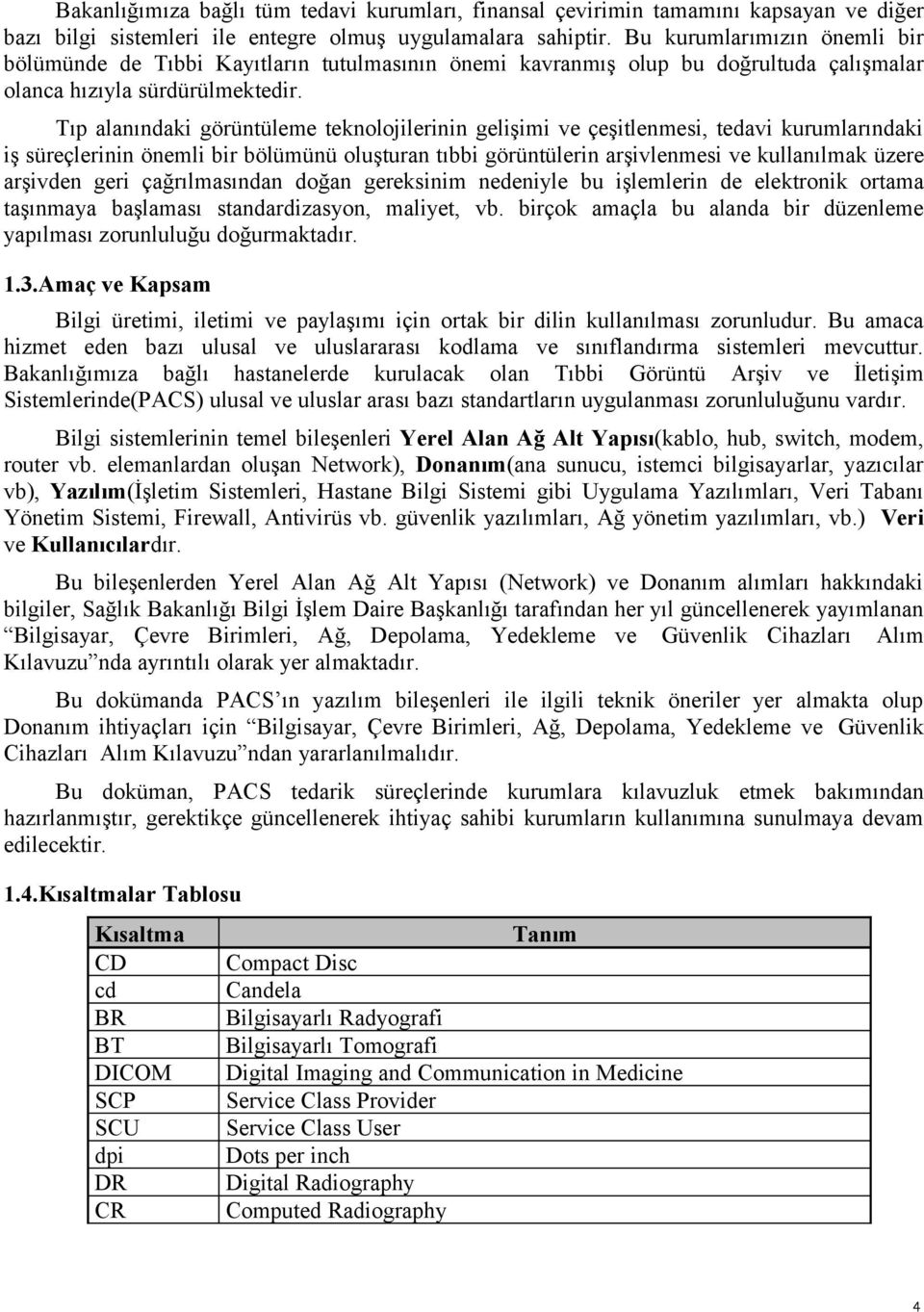 Tıp alanındaki görüntüleme teknolojilerinin gelişimi ve çeşitlenmesi, tedavi kurumlarındaki iş süreçlerinin önemli bir bölümünü oluşturan tıbbi görüntülerin arşivlenmesi ve kullanılmak üzere arşivden