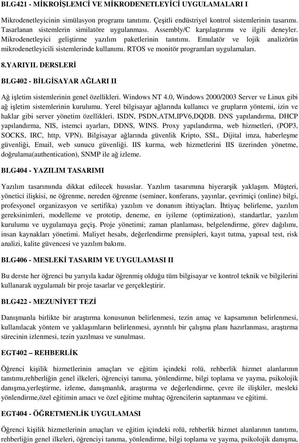 Emulatör ve lojik analizörün mikrodenetleyicili sistemlerinde kullanımı. RTOS ve monitör programları uygulamaları. 8.