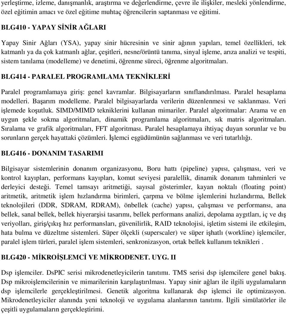 işleme, arıza analizi ve tespiti, sistem tanılama (modelleme) ve denetimi, öğrenme süreci, öğrenme algoritmaları. BLG414 - PARALEL PROGRAMLAMA TEKNİKLERİ Paralel programlamaya giriş: genel kavramlar.