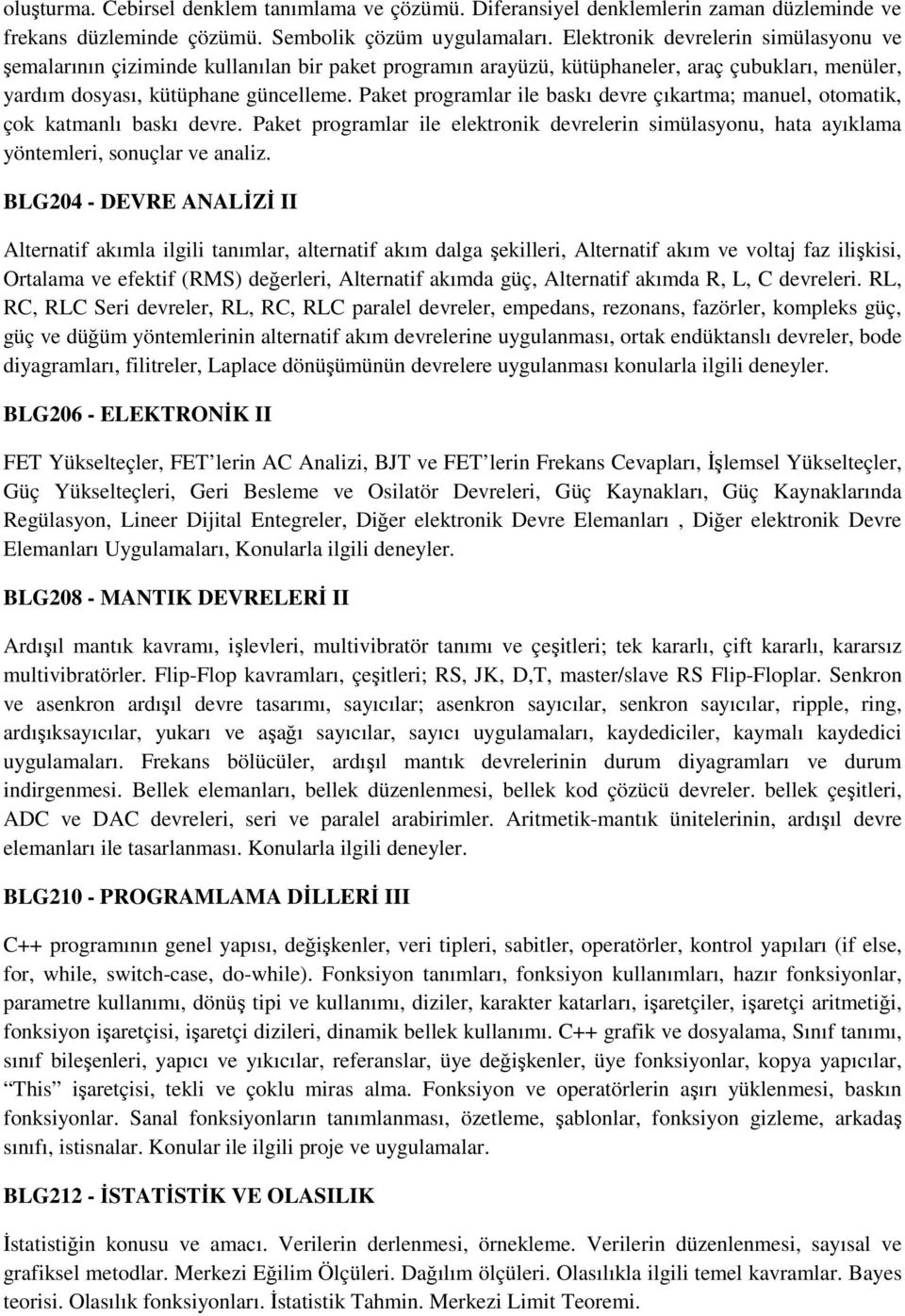 Paket programlar ile baskı devre çıkartma; manuel, otomatik, çok katmanlı baskı devre. Paket programlar ile elektronik devrelerin simülasyonu, hata ayıklama yöntemleri, sonuçlar ve analiz.