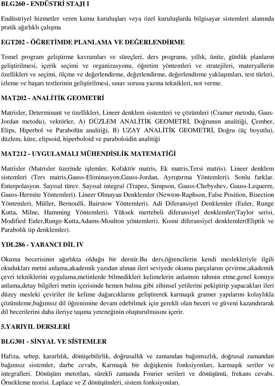 özellikleri ve seçimi, ölçme ve değerlendirme, değerlendirme, değerlendirme yaklaşımları, test türleri, izleme ve başarı testlerinin geliştirilmesi, sınav sorusu yazma teknikleri, not verme.