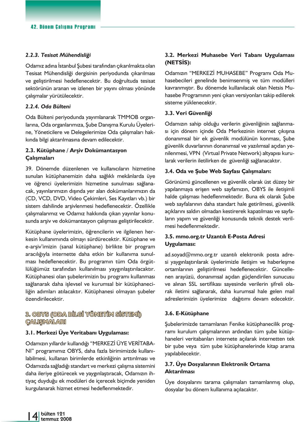 Oda Bülteni Oda Bülteni periyodunda yayımlanarak TMMOB organlarına, Oda organlarımıza, Şube Danışma Kurulu Üyelerine, Yöneticilere ve Delegelerimize Oda çalışmaları hakkında bilgi aktarılmasına devam