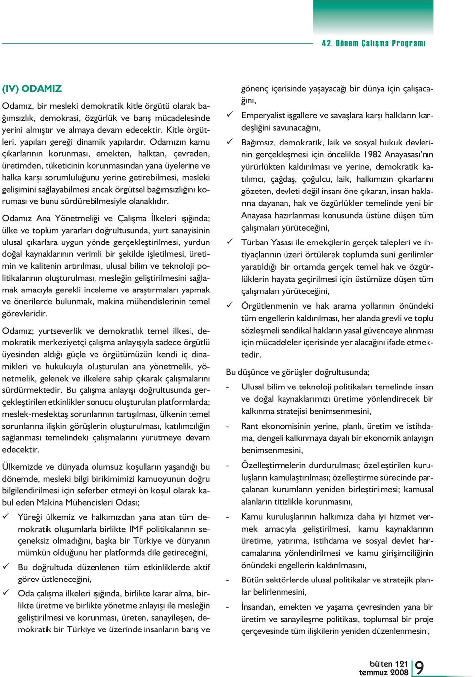 Odamızın kamu çıkarlarının korunması, emekten, halktan, çevreden, üretimden, tüketicinin korunmasından yana üyelerine ve halka karşı sorumluluğunu yerine getirebilmesi, mesleki gelişimini