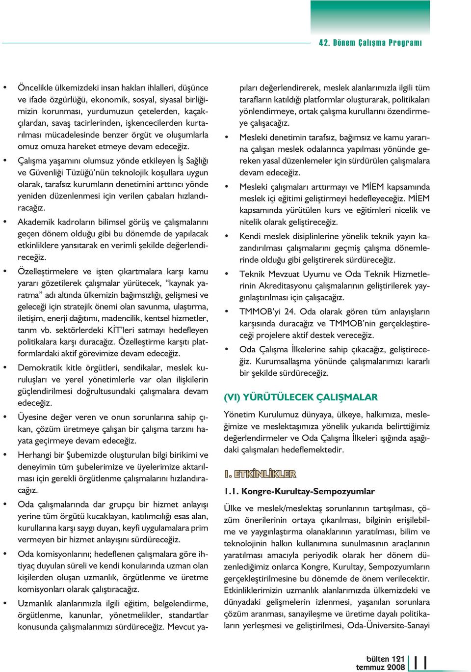 Çalışma yaşamını olumsuz yönde etkileyen İş Sağlığı ve Güvenliği Tüzüğü nün teknolojik koşullara uygun olarak, tarafsız kurumların denetimini arttırıcı yönde yeniden düzenlenmesi için verilen