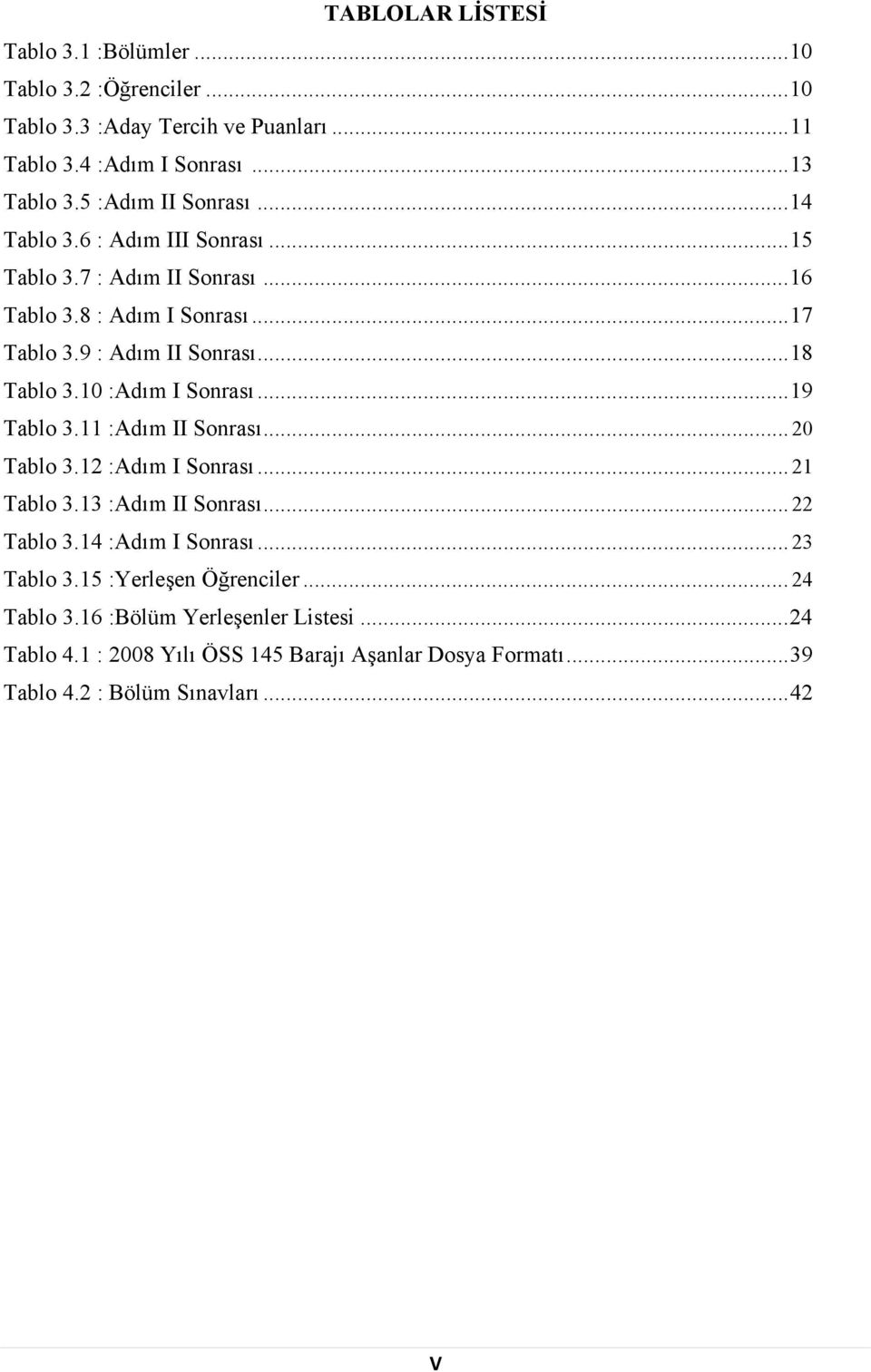 .. 18 Tablo 3.10 :Adım I Sonrası... 19 Tablo 3.11 :Adım II Sonrası... 20 Tablo 3.12 :Adım I Sonrası... 21 Tablo 3.13 :Adım II Sonrası... 22 Tablo 3.