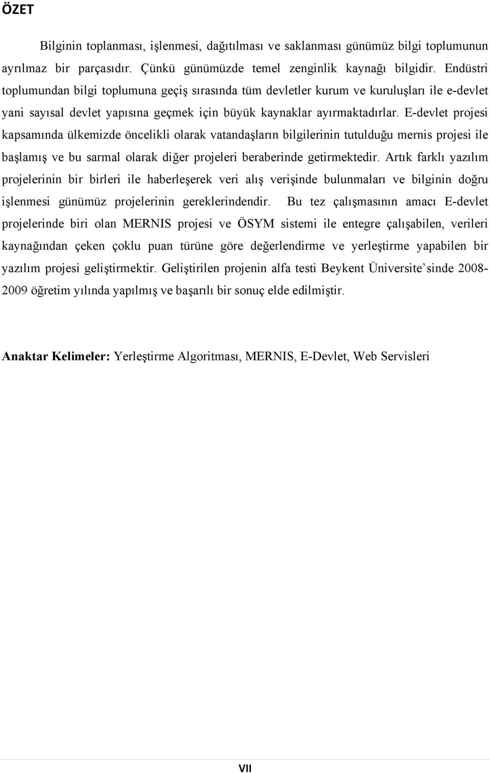 E-devlet projesi kapsamında ülkemizde öncelikli olarak vatandaşların bilgilerinin tutulduğu mernis projesi ile başlamış ve bu sarmal olarak diğer projeleri beraberinde getirmektedir.