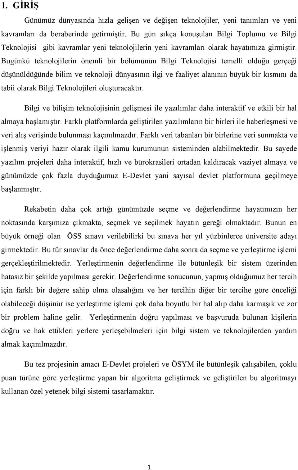 Bugünkü teknolojilerin önemli bir bölümünün Bilgi Teknolojisi temelli olduğu gerçeği düşünüldüğünde bilim ve teknoloji dünyasının ilgi ve faaliyet alanının büyük bir kısmını da tabii olarak Bilgi