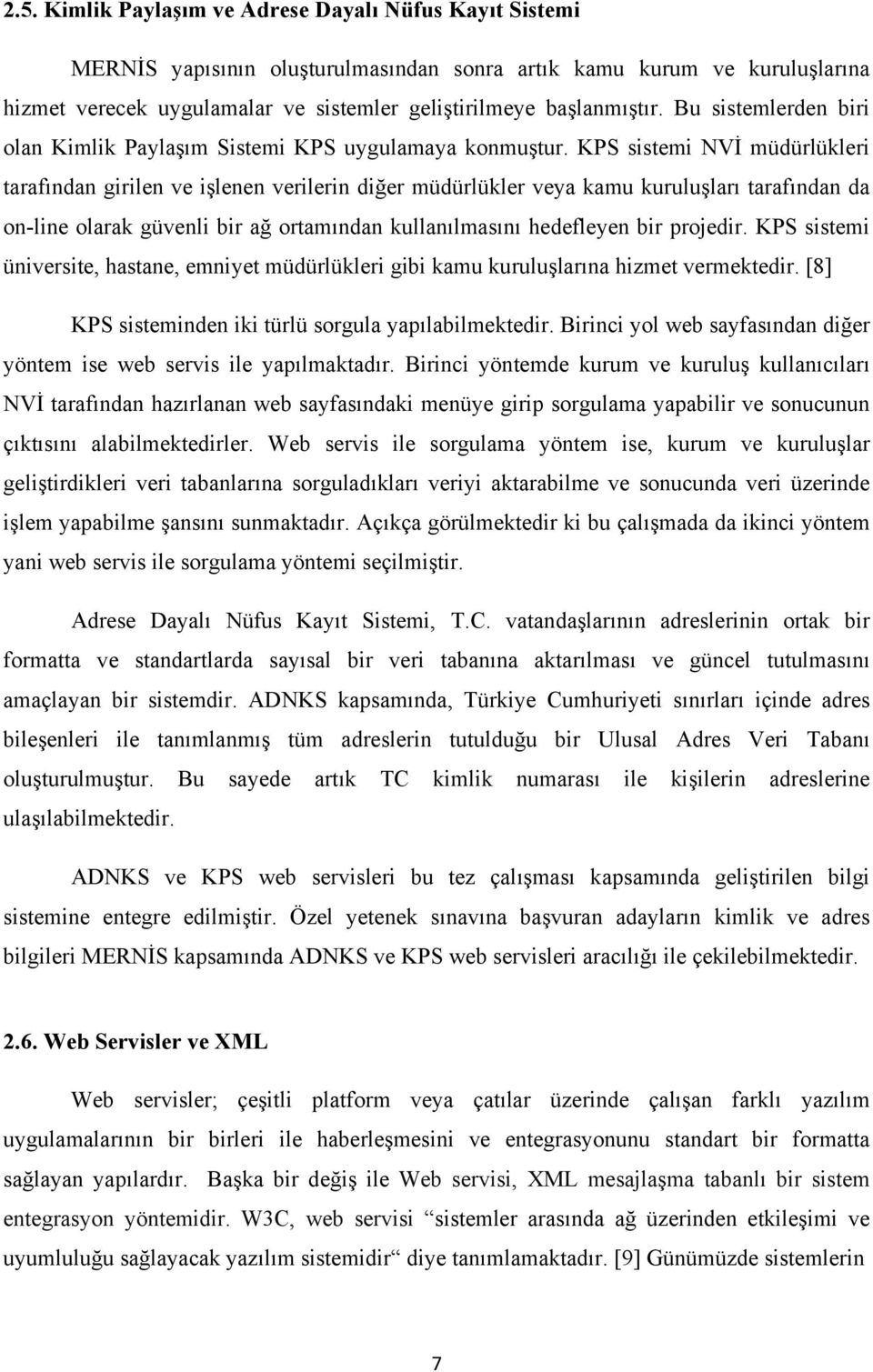 KPS sistemi NVİ müdürlükleri tarafından girilen ve işlenen verilerin diğer müdürlükler veya kamu kuruluşları tarafından da on-line olarak güvenli bir ağ ortamından kullanılmasını hedefleyen bir