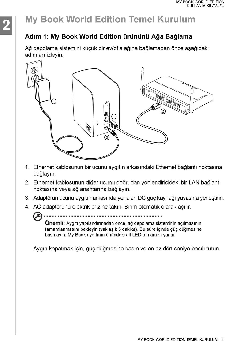 Ethernet kablosunun diğer ucunu doğrudan yönlendiricideki bir LAN bağlantı noktasına veya ağ anahtarına bağlayın. 3. Adaptörün ucunu aygıtın arkasında yer alan DC güç kaynağı yuvasına yerleştirin. 4.