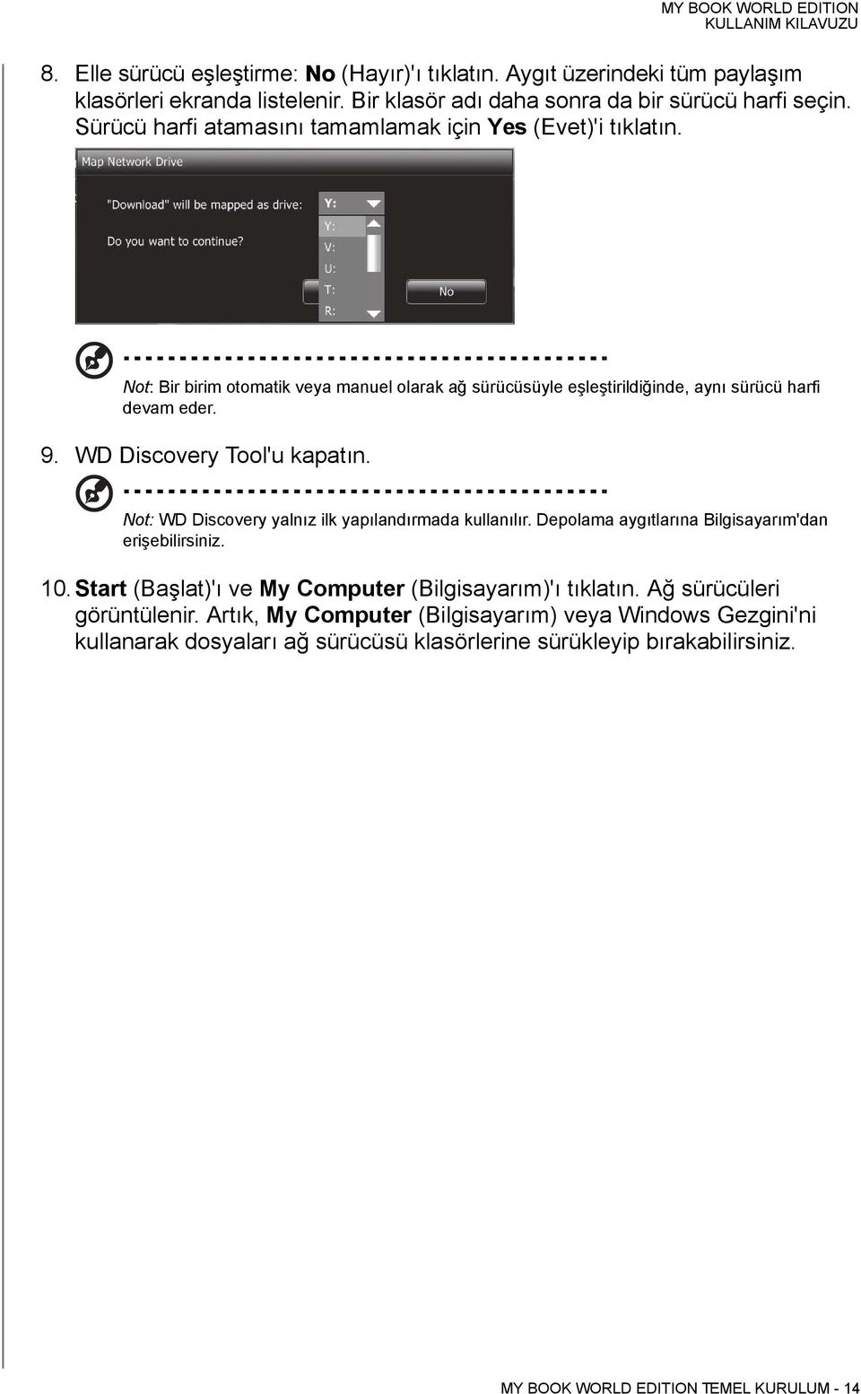 WD Discovery Tool'u kapatın. Not: WD Discovery yalnız ilk yapılandırmada kullanılır. Depolama aygıtlarına Bilgisayarım'dan erişebilirsiniz. 10.