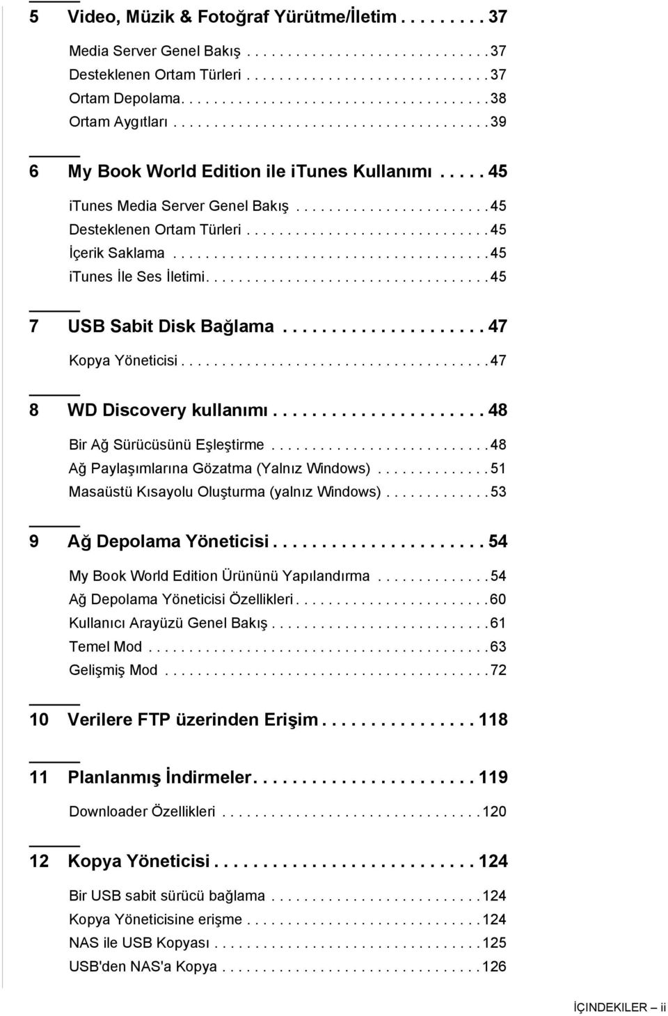 ....................... 45 Desteklenen Ortam Türleri.............................. 45 İçerik Saklama....................................... 45 itunes İle Ses İletimi................................... 45 7 USB Sabit Disk Bağlama.