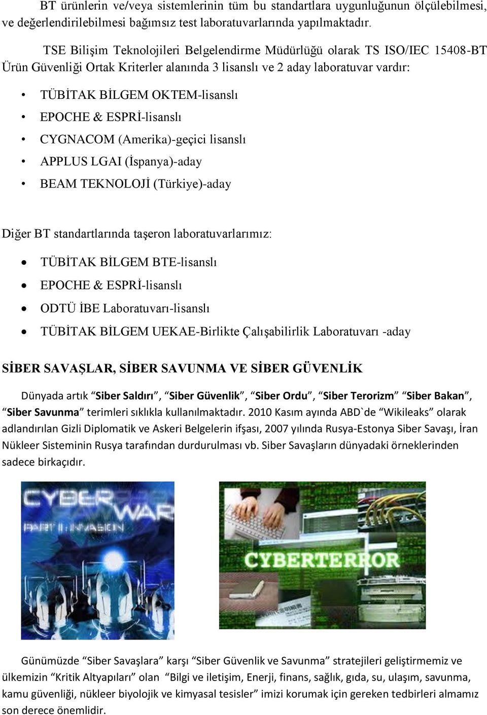 ESPRİ-lisanslı CYGNACOM (Amerika)-geçici lisanslı APPLUS LGAI (İspanya)-aday BEAM TEKNOLOJİ (Türkiye)-aday Diğer BT standartlarında taşeron laboratuvarlarımız: TÜBİTAK BİLGEM BTE-lisanslı EPOCHE &