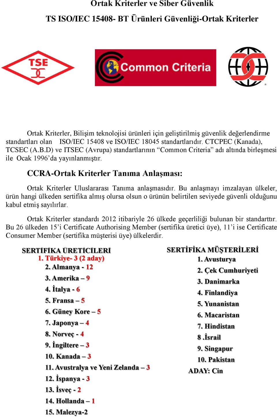 CCRA-Ortak Kriterler Tanıma Anlaşması: Ortak Kriterler Uluslararası Tanıma anlaşmasıdır.