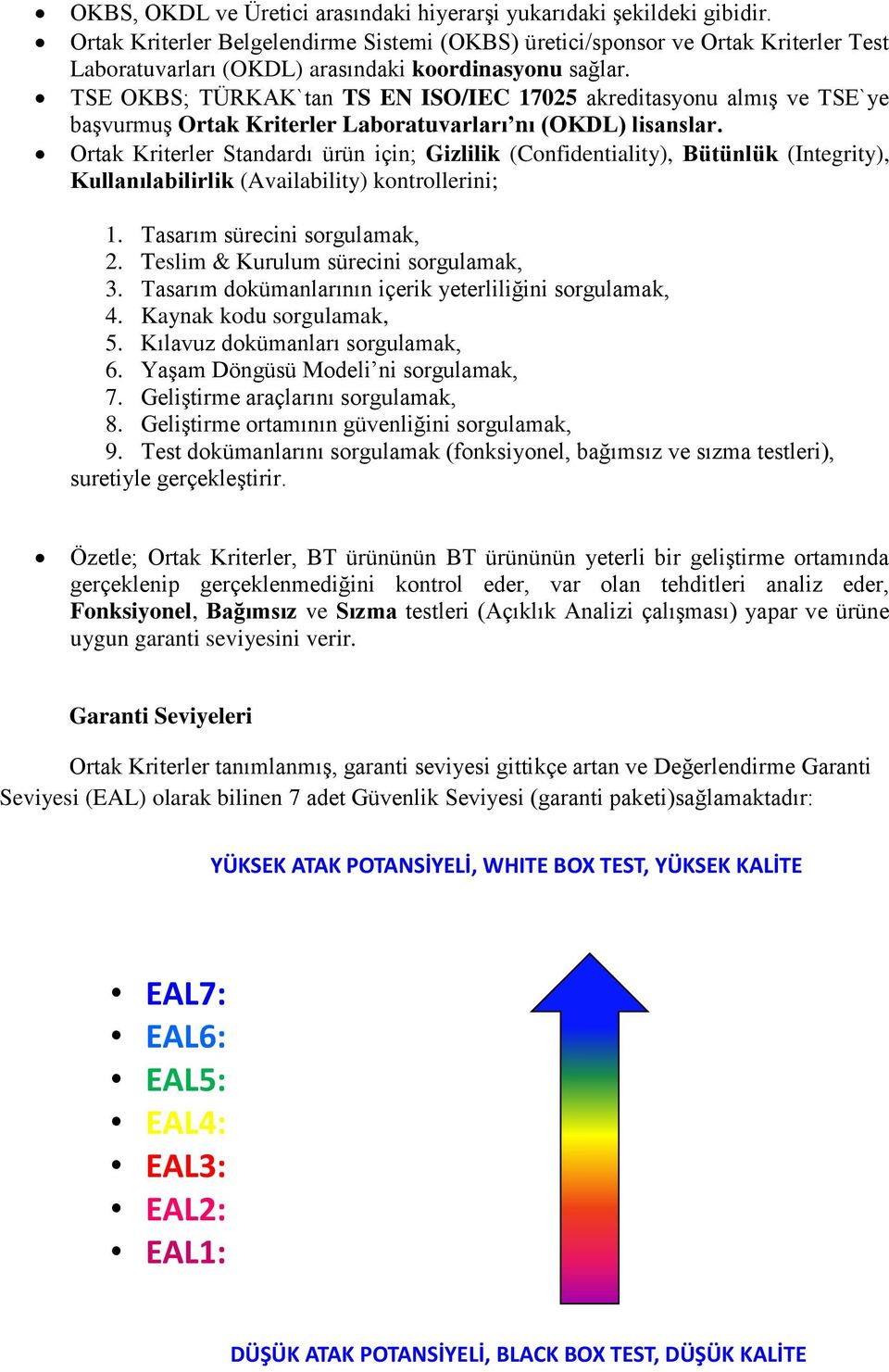 TSE OKBS; TÜRKAK`tan TS EN ISO/IEC 17025 akreditasyonu almış ve TSE`ye başvurmuş Ortak Kriterler Laboratuvarları nı (OKDL) lisanslar.