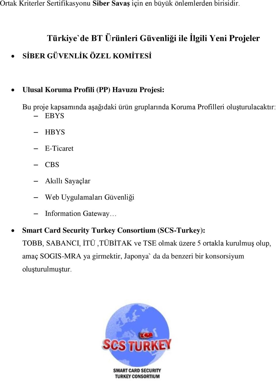 kapsamında aşağıdaki ürün gruplarında Koruma Profilleri oluşturulacaktır: EBYS HBYS E-Ticaret CBS Akıllı Sayaçlar Web Uygulamaları Güvenliği