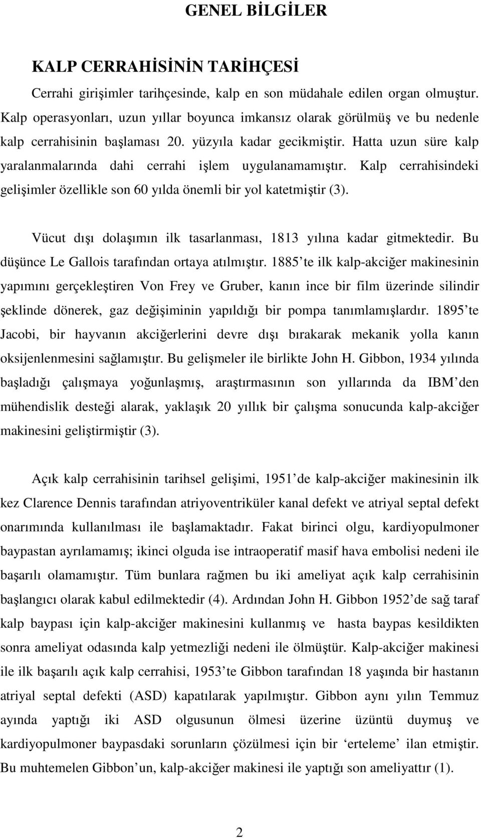 Hatta uzun süre kalp yaralanmalarında dahi cerrahi işlem uygulanamamıştır. Kalp cerrahisindeki gelişimler özellikle son 60 yılda önemli bir yol katetmiştir (3).