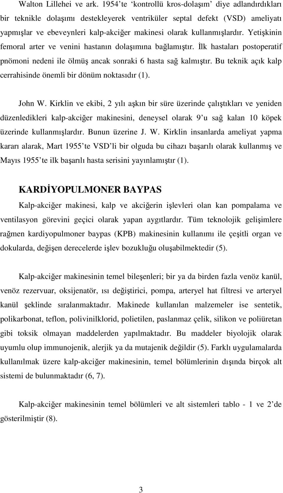 Yetişkinin femoral arter ve venini hastanın dolaşımına bağlamıştır. İlk hastaları postoperatif pnömoni nedeni ile ölmüş ancak sonraki 6 hasta sağ kalmıştır.