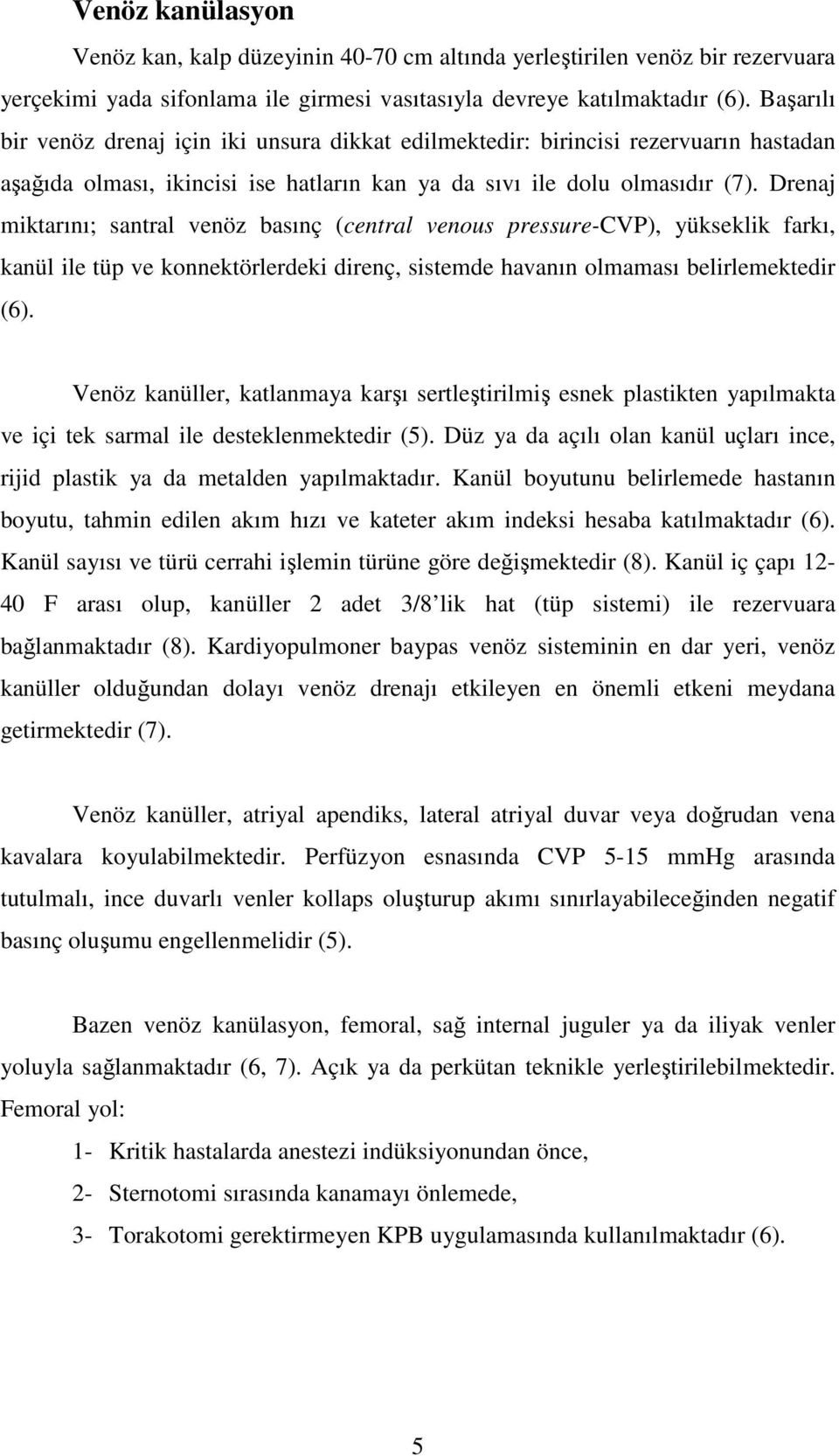 Drenaj miktarını; santral venöz basınç (central venous pressure-cvp), yükseklik farkı, kanül ile tüp ve konnektörlerdeki direnç, sistemde havanın olmaması belirlemektedir (6).