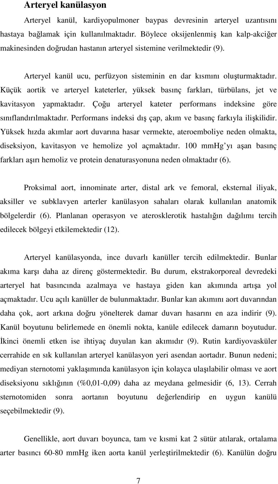 Küçük aortik ve arteryel kateterler, yüksek basınç farkları, türbülans, jet ve kavitasyon yapmaktadır. Çoğu arteryel kateter performans indeksine göre sınıflandırılmaktadır.