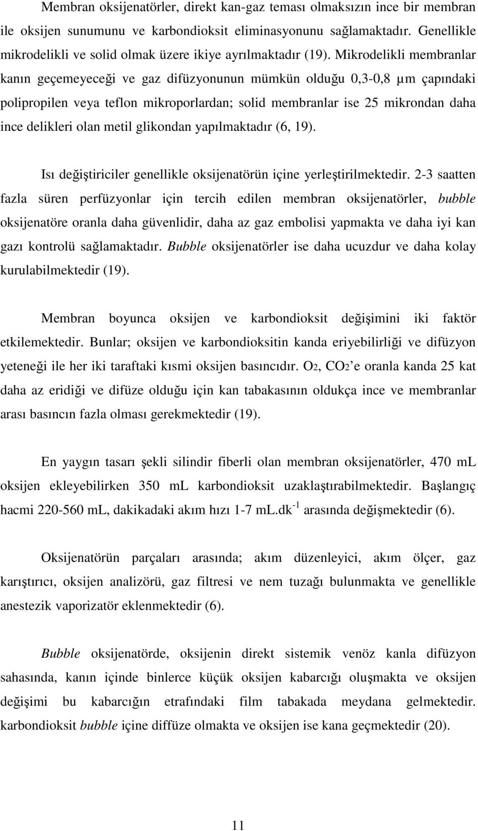 Mikrodelikli membranlar kanın geçemeyeceği ve gaz difüzyonunun mümkün olduğu 0,3-0,8 µm çapındaki polipropilen veya teflon mikroporlardan; solid membranlar ise 25 mikrondan daha ince delikleri olan