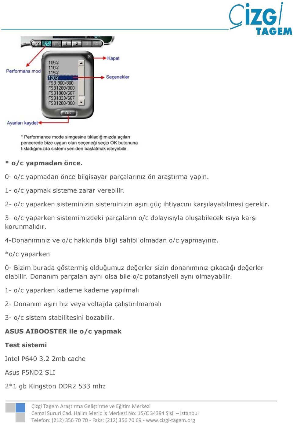 4-Donanımınız ve o/c hakkında bilgi sahibi olmadan o/c yapmayınız. *o/c yaparken 0- Bizim burada göstermiş olduğumuz değerler sizin donanımınız çıkacağı değerler olabilir.