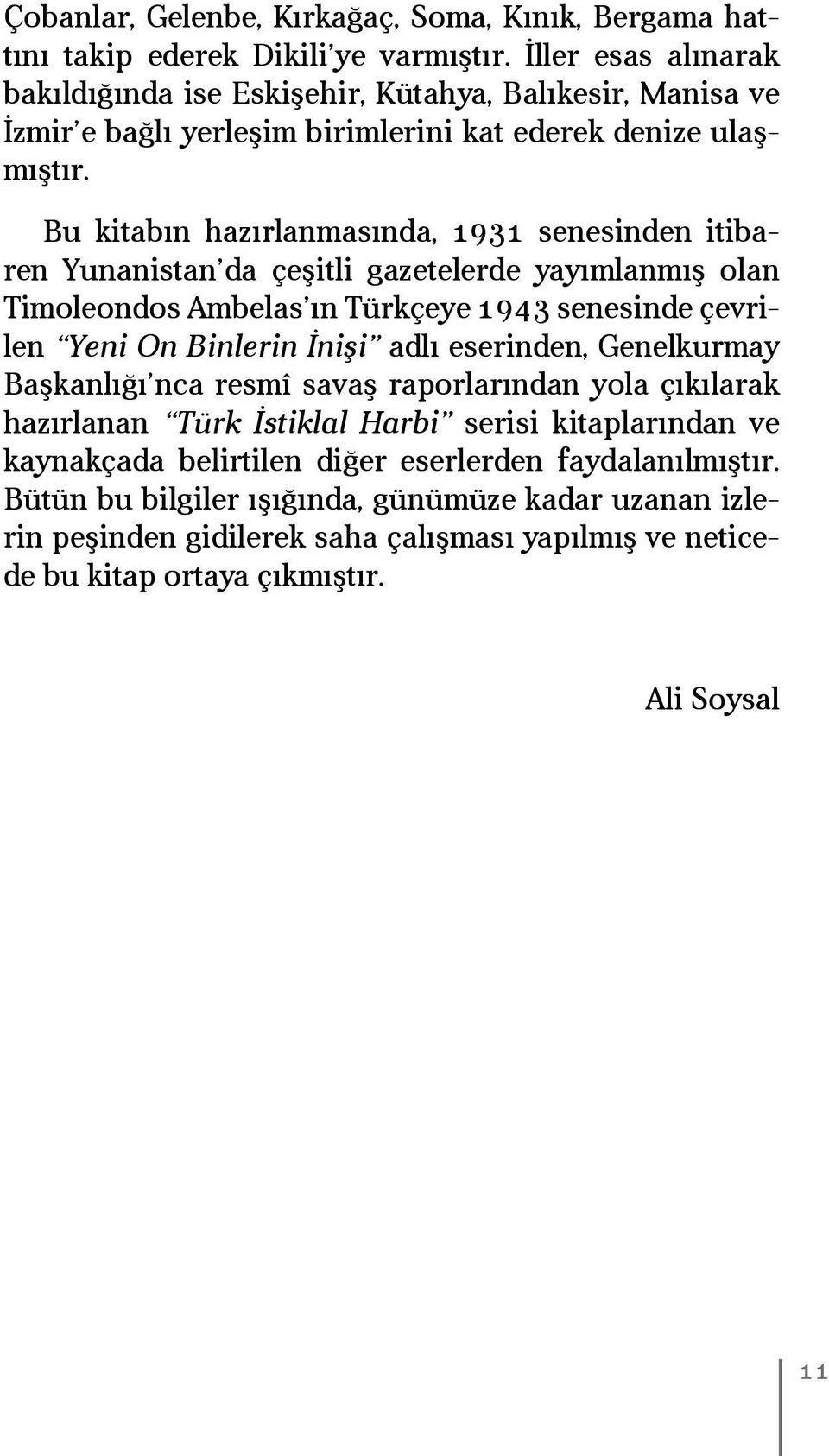 Bu kitabın hazırlanmasında, 1931 senesinden itibaren Yunanistan da çeşitli gazetelerde yayımlanmış olan Timoleondos Ambelas ın Türkçeye 1943 senesinde çevrilen Yeni On Binlerin İnişi adlı