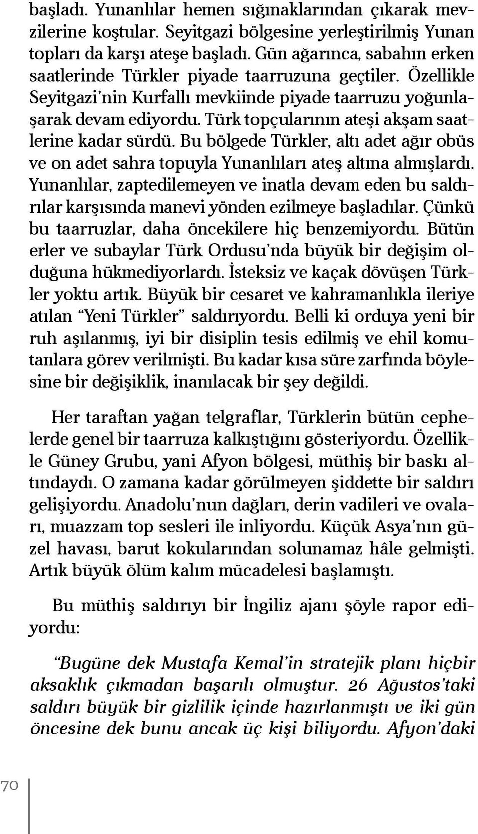 Türk topçularının ateşi akşam saatlerine kadar sürdü. Bu bölgede Türkler, altı adet ağır obüs ve on adet sahra topuyla Yunanlıları ateş altına almışlardı.