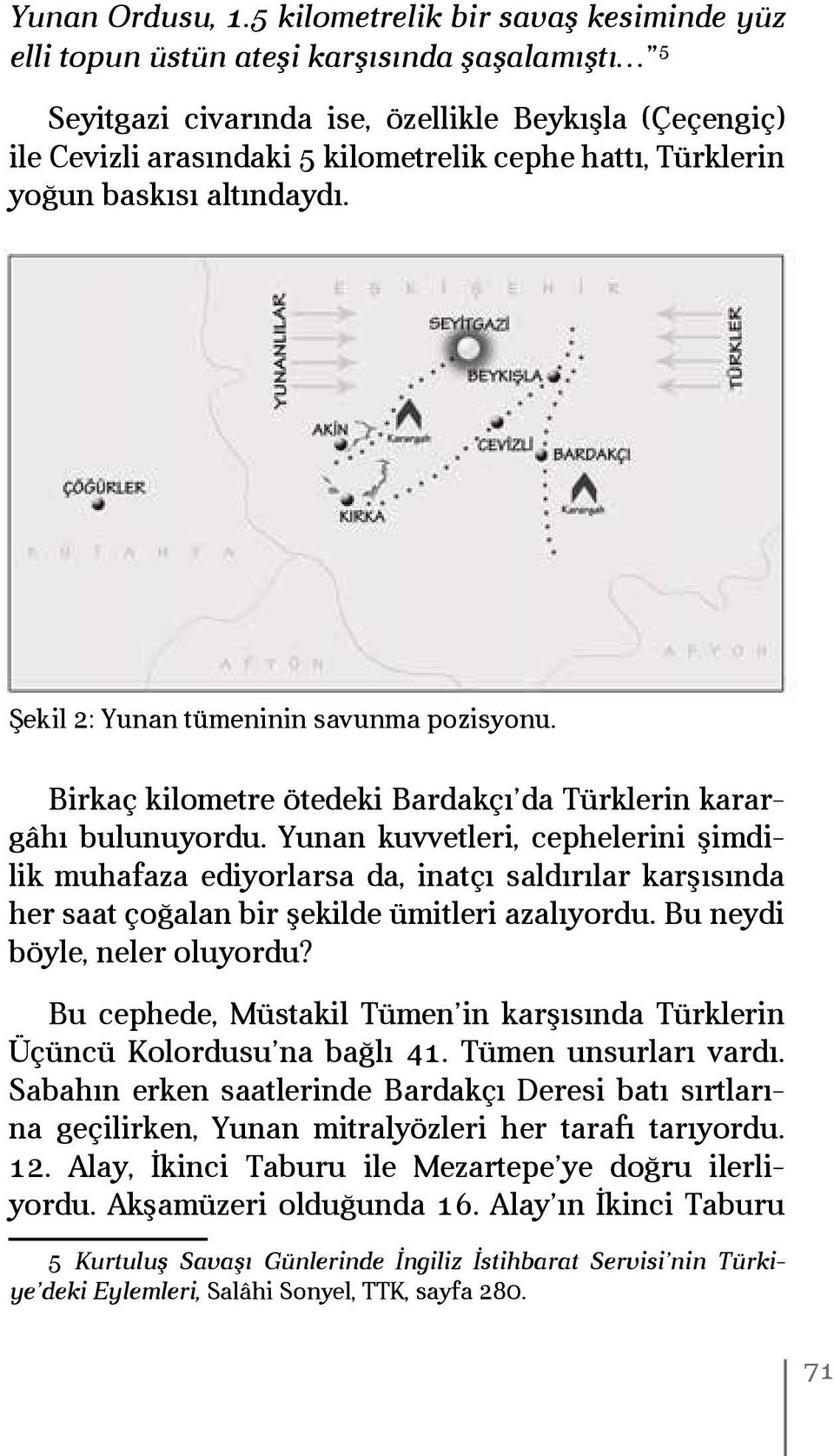 Türklerin yoğun baskısı altındaydı. Şekil 2: Yunan tümeninin savunma pozisyonu. Birkaç kilometre ötedeki Bardakçı da Türklerin karargâhı bulunuyordu.