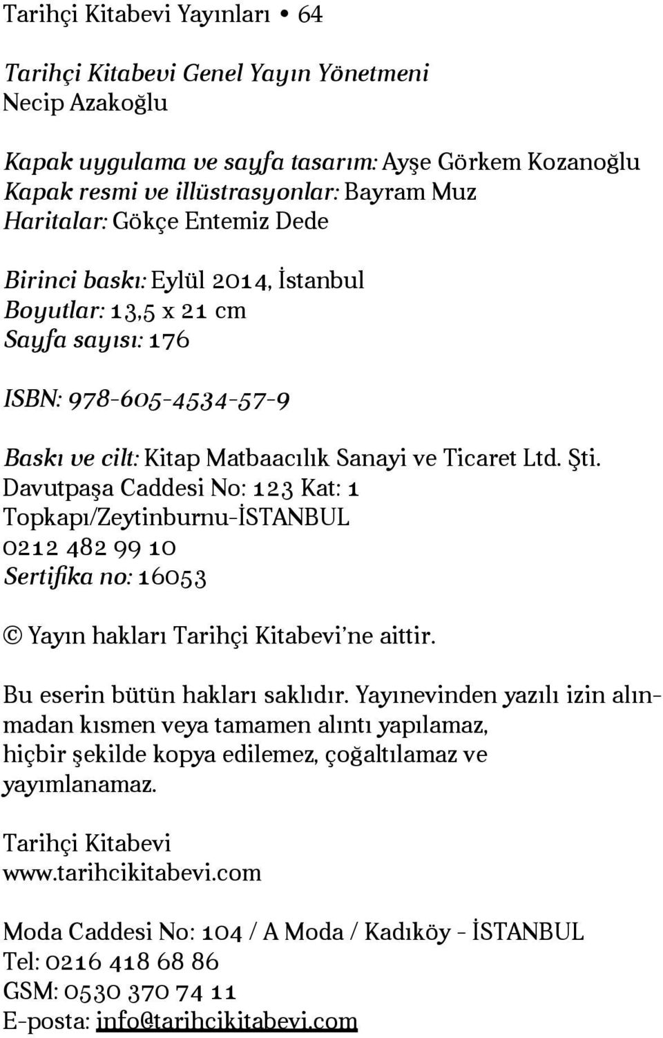 Davutpaşa Caddesi No: 123 Kat: 1 Topkapı/Zeytinburnu-İSTANBUL 0212 482 99 10 Sertifika no: 16053 Yayın hakları Tarihçi Kitabevi ne aittir. Bu eserin bütün hakları saklıdır.