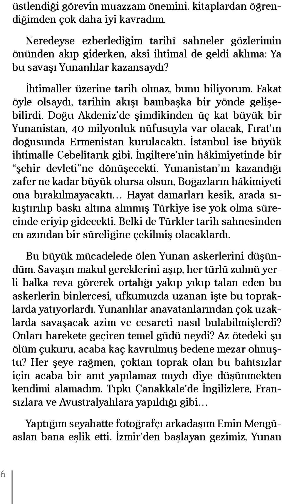 Fakat öyle olsaydı, tarihin akışı bambaşka bir yönde gelişebilirdi.