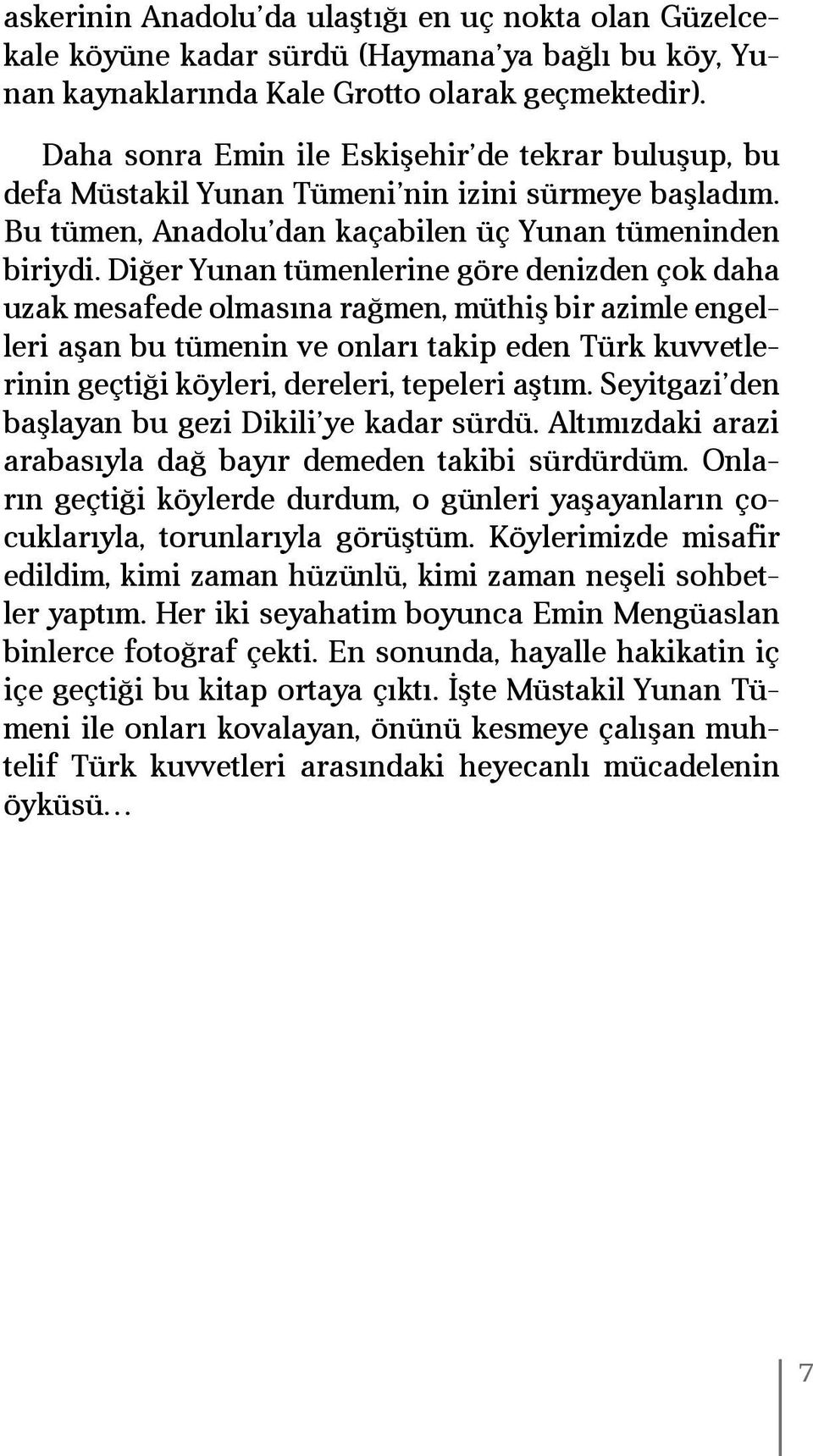 Diğer Yunan tümenlerine göre denizden çok daha uzak mesafede olmasına rağmen, müthiş bir azimle engelleri aşan bu tümenin ve onları takip eden Türk kuvvetlerinin geçtiği köyleri, dereleri, tepeleri