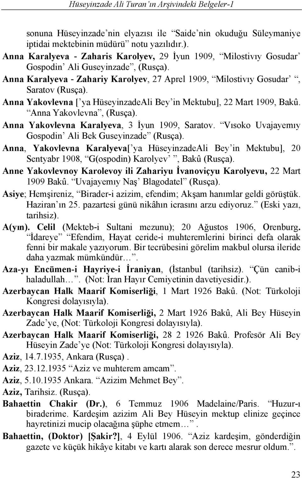 Anna Yakovlevna [ ya HüseyinzadeAli Bey in Mektubu], 22 Mart 1909, Bakû. Anna Yakovlevna, (Rusça). Anna Yakovlevna Karalyeva, 3 İyun 1909, Saratov.