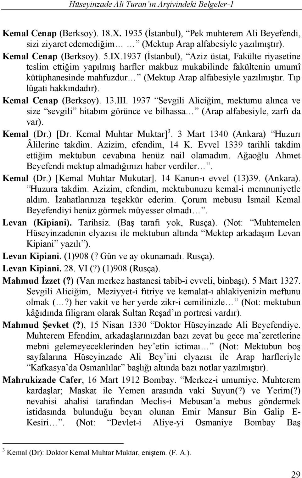 1937 (İstanbul), Aziz üstat, Fakülte riyasetine teslim ettiğim yapılmış harfler makbuz mukabilinde fakültenin umumî kütüphanesinde mahfuzdur (Mektup Arap alfabesiyle yazılmıştır.