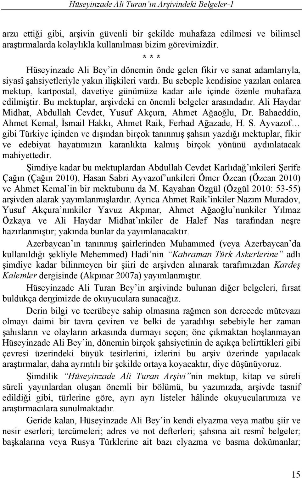 Bu sebeple kendisine yazılan onlarca mektup, kartpostal, davetiye günümüze kadar aile içinde özenle muhafaza edilmiştir. Bu mektuplar, arşivdeki en önemli belgeler arasındadır.