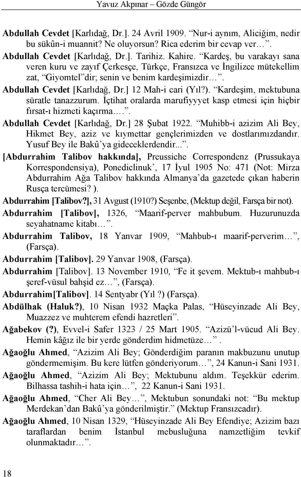 ] 12 Mah-i cari (Yıl?). Kardeşim, mektubuna süratle tanazzurum. İçtihat oralarda marufiyyyet kasp etmesi için hiçbir fırsat-ı hizmeti kaçırma.. Abdullah Cevdet [Karlıdağ, Dr.] 28 Şubat 1922.