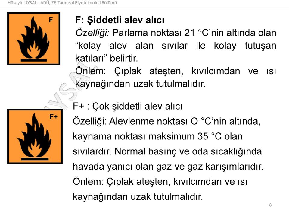 F+ : Çok şiddetli alev alıcı Özelliği: Alevlenme noktası O C nin altında, kaynama noktası maksimum 35 C olan sıvılardır.