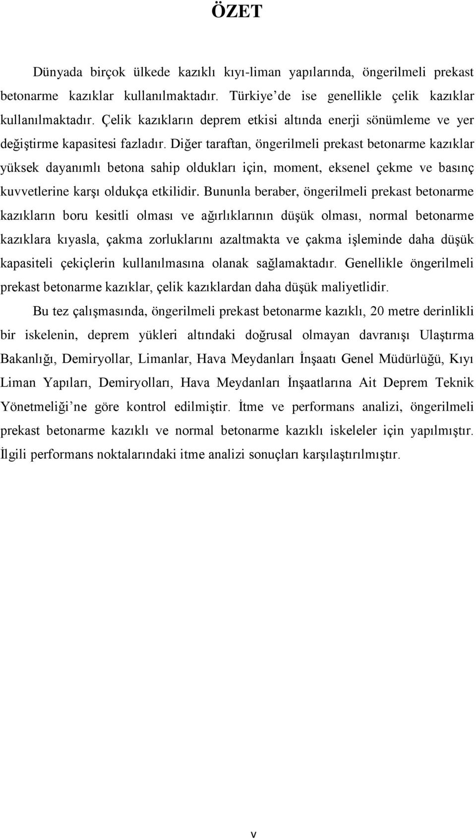 Diğer taraftan, öngerilmeli prekast betonarme kazıklar yüksek dayanımlı betona sahip oldukları için, moment, eksenel çekme ve basınç kuvvetlerine karşı oldukça etkilidir.