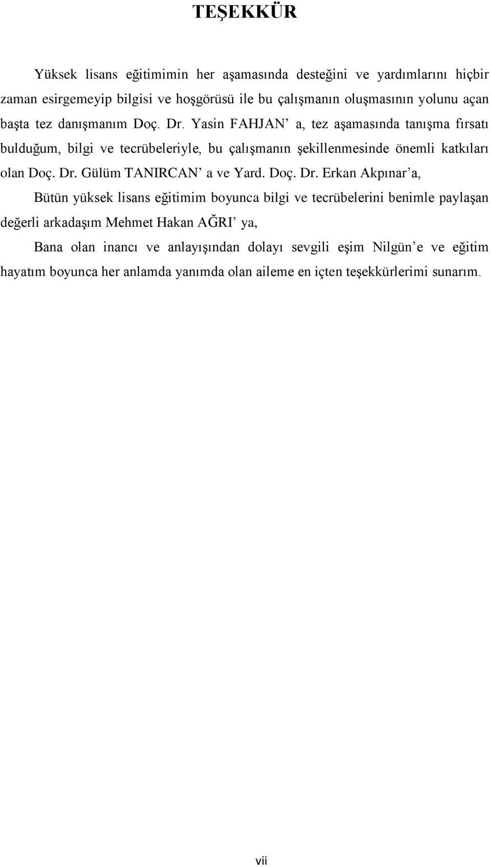 Yasin FAHJAN a, tez aşamasında tanışma fırsatı bulduğum, bilgi ve tecrübeleriyle, bu çalışmanın şekillenmesinde önemli katkıları olan Doç. Dr.