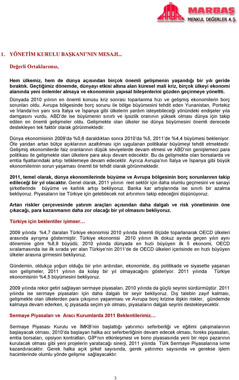 Dünyada 2010 yılının en önemli konusu kriz sonrası toparlanma hızı ve gelişmiş ekonomilerin borç sorunları oldu.